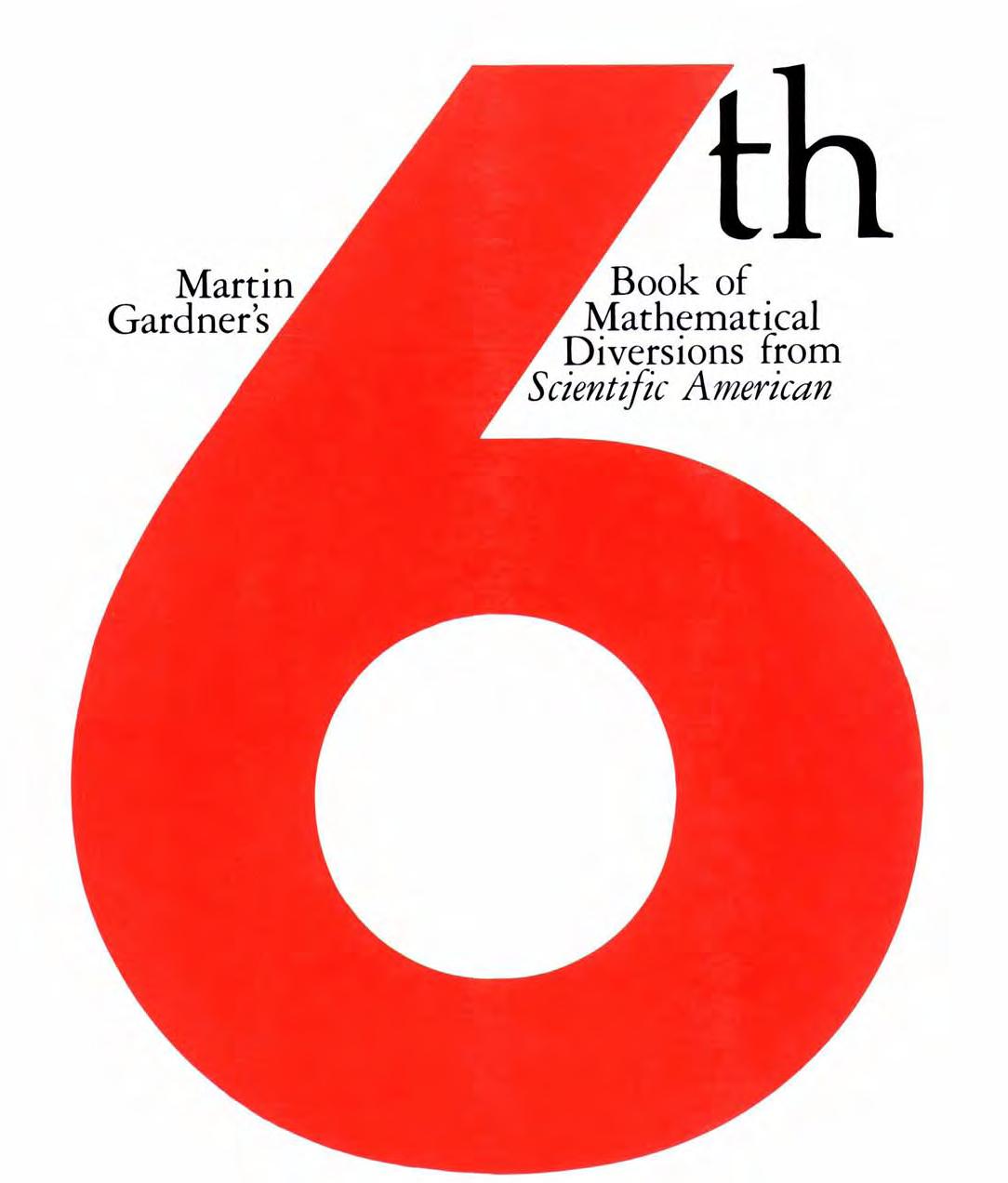 Martin Gardner's Sixth Book of Mathematical Games From "Scientific American"